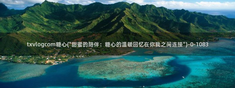 糖心vlog在线下载：txvlogcom糖心(\